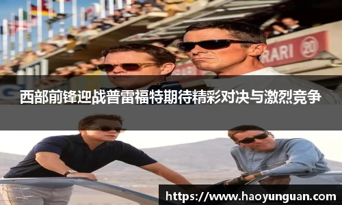 西部前锋迎战普雷福特期待精彩对决与激烈竞争