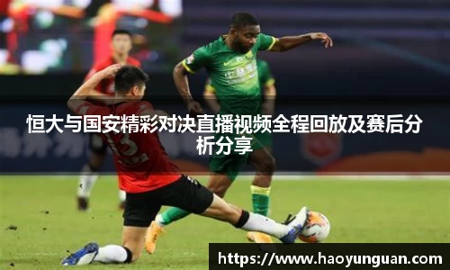 恒大与国安精彩对决直播视频全程回放及赛后分析分享