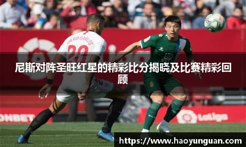 尼斯对阵圣旺红星的精彩比分揭晓及比赛精彩回顾