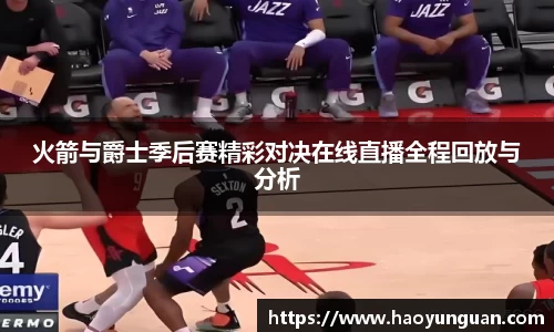 火箭与爵士季后赛精彩对决在线直播全程回放与分析