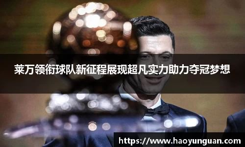 莱万领衔球队新征程展现超凡实力助力夺冠梦想