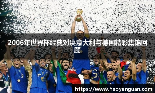 2006年世界杯经典对决意大利与德国精彩集锦回顾