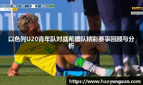 以色列U20青年队对战希腊队精彩赛事回顾与分析