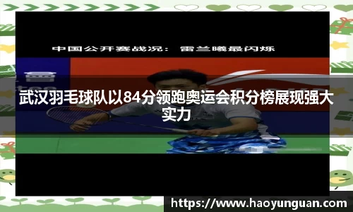 武汉羽毛球队以84分领跑奥运会积分榜展现强大实力