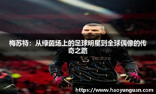 梅苏特：从绿茵场上的足球明星到全球偶像的传奇之路