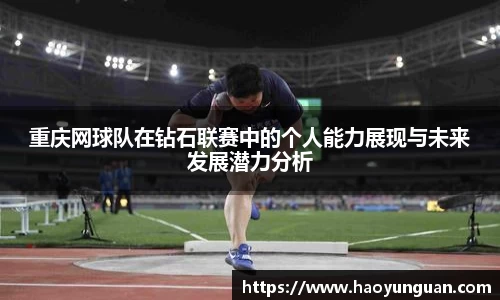 重庆网球队在钻石联赛中的个人能力展现与未来发展潜力分析