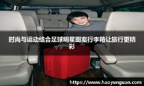 时尚与运动结合足球明星图案行李箱让旅行更精彩