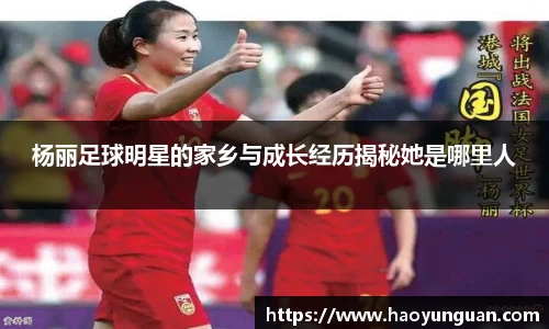 杨丽足球明星的家乡与成长经历揭秘她是哪里人